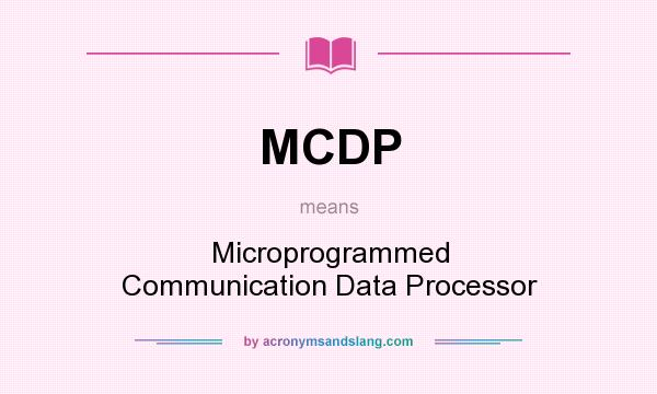 What does MCDP mean? It stands for Microprogrammed Communication Data Processor