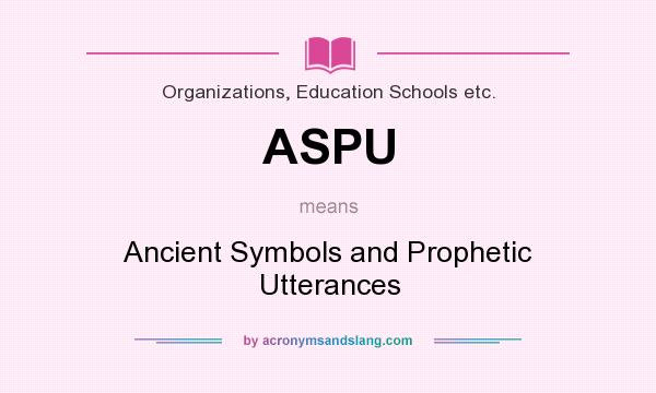 What does ASPU mean? It stands for Ancient Symbols and Prophetic Utterances