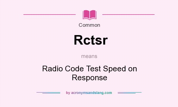 What does Rctsr mean? It stands for Radio Code Test Speed on Response