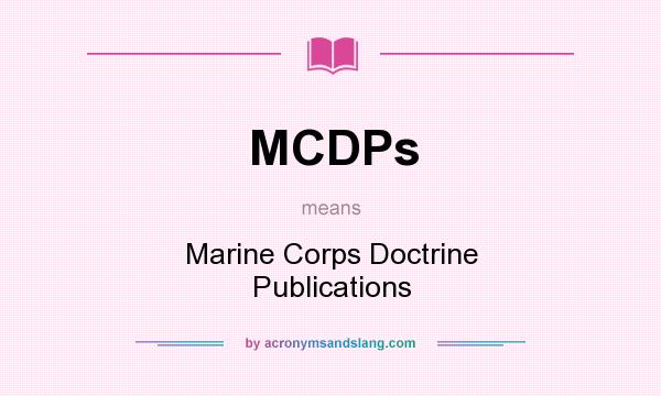 What does MCDPs mean? It stands for Marine Corps Doctrine Publications