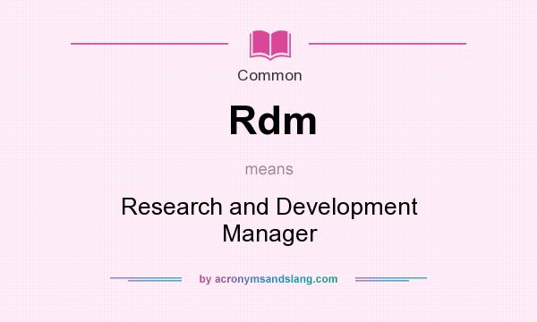 What does Rdm mean? It stands for Research and Development Manager