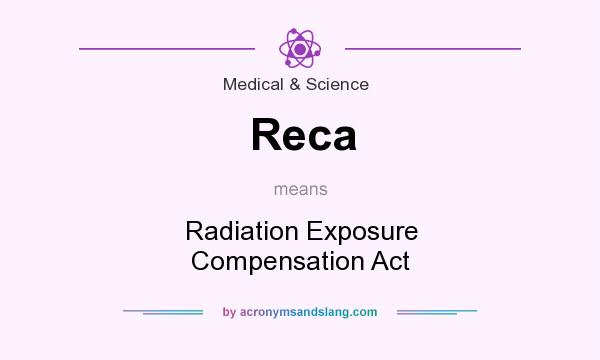 What does Reca mean? It stands for Radiation Exposure Compensation Act