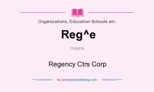What does Reg^e mean? It stands for Regency Ctrs Corp
