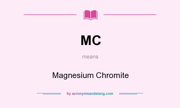 What does MC mean? It stands for Magnesium Chromite