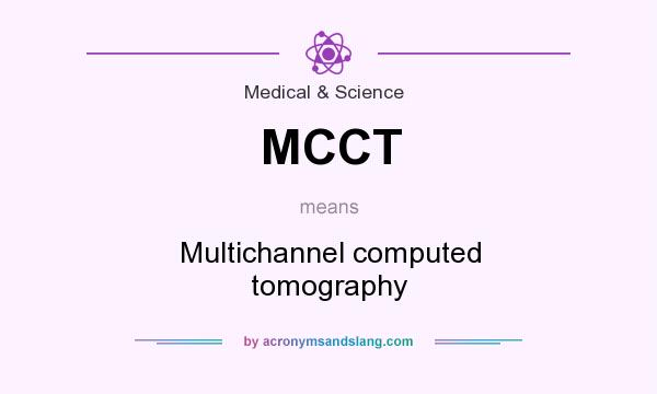 What does MCCT mean? It stands for Multichannel computed tomography