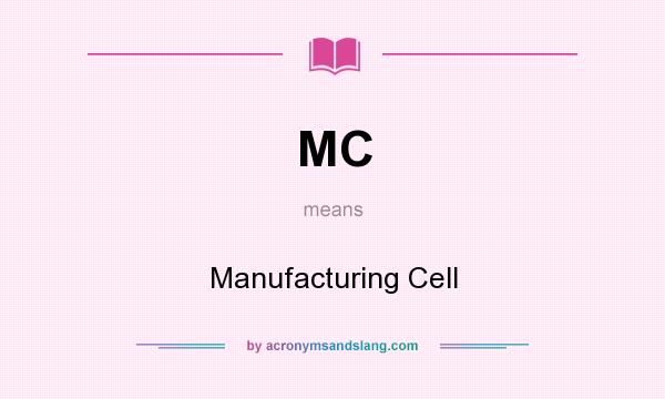 What does MC mean? It stands for Manufacturing Cell