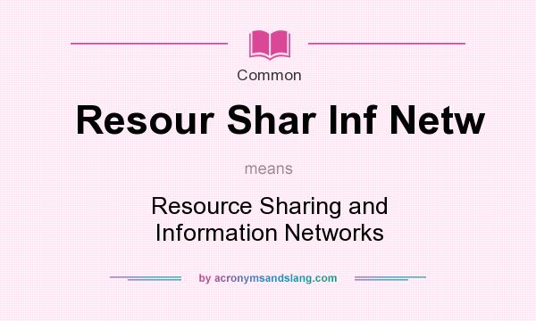 What does Resour Shar Inf Netw mean? It stands for Resource Sharing and Information Networks