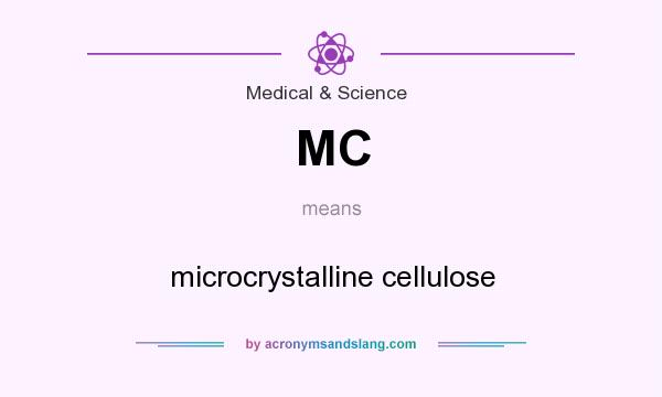 What does MC mean? It stands for microcrystalline cellulose