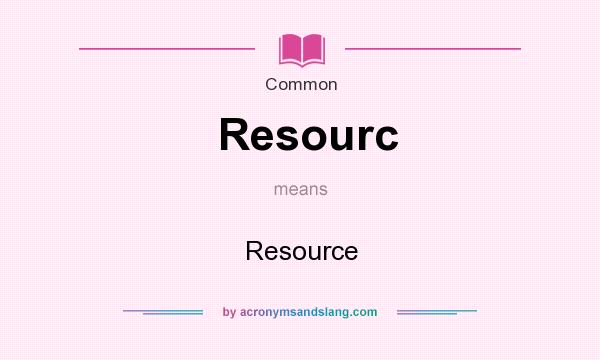 What does Resourc mean? It stands for Resource