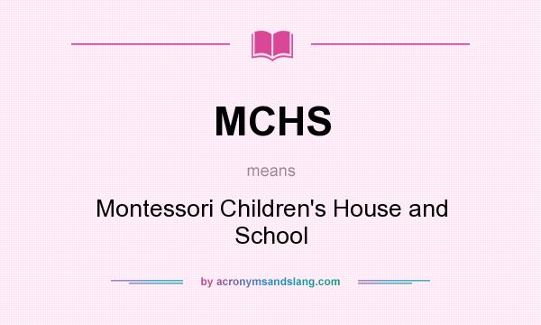 What does MCHS mean? It stands for Montessori Children`s House and School