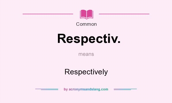 What does Respectiv. mean? It stands for Respectively