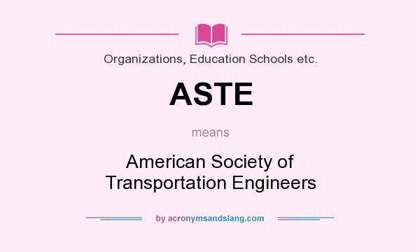What does ASTE mean? It stands for American Society of Transportation Engineers