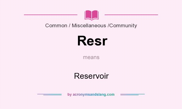 What does Resr mean? It stands for Reservoir