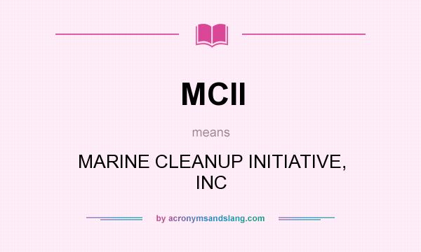What does MCII mean? It stands for MARINE CLEANUP INITIATIVE, INC