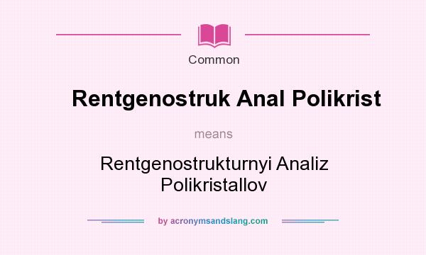 What does Rentgenostruk Anal Polikrist mean? It stands for Rentgenostrukturnyi Analiz Polikristallov