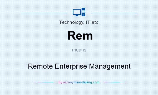 What does Rem mean? It stands for Remote Enterprise Management