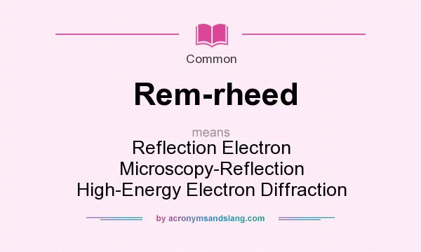 What does Rem-rheed mean? It stands for Reflection Electron Microscopy-Reflection High-Energy Electron Diffraction