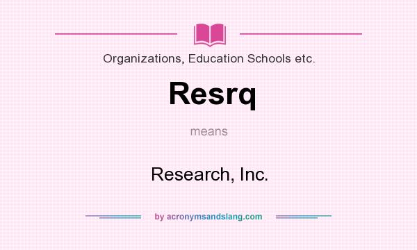 What does Resrq mean? It stands for Research, Inc.