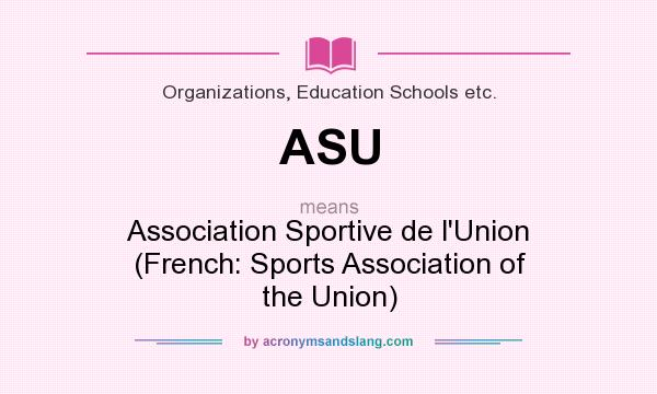 What does ASU mean? It stands for Association Sportive de l`Union (French: Sports Association of the Union)