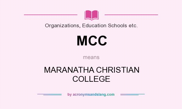 What does MCC mean? It stands for MARANATHA CHRISTIAN COLLEGE