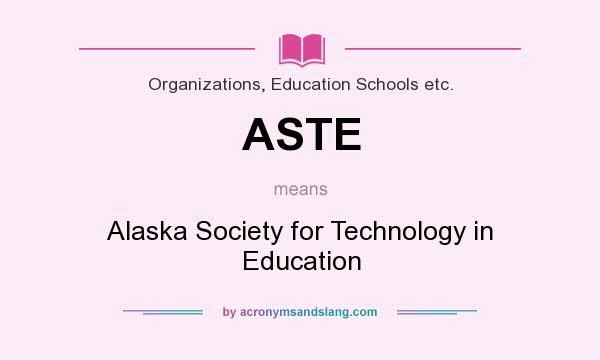 What does ASTE mean? It stands for Alaska Society for Technology in Education