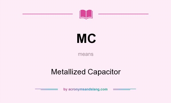 What does MC mean? It stands for Metallized Capacitor