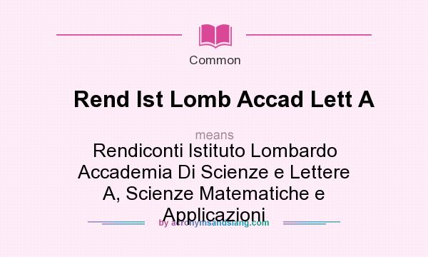 What does Rend Ist Lomb Accad Lett A mean? It stands for Rendiconti Istituto Lombardo Accademia Di Scienze e Lettere A, Scienze Matematiche e Applicazioni