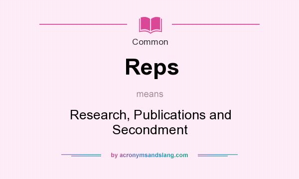 What does Reps mean? It stands for Research, Publications and Secondment