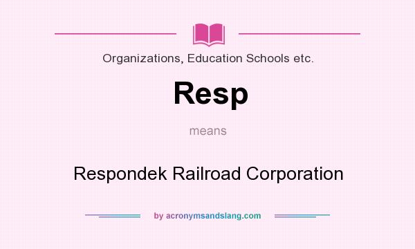 What does Resp mean? It stands for Respondek Railroad Corporation