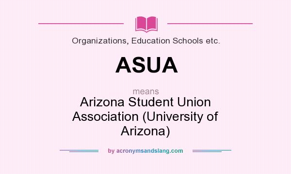 What does ASUA mean? It stands for Arizona Student Union Association (University of Arizona)