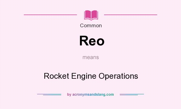 What does Reo mean? It stands for Rocket Engine Operations