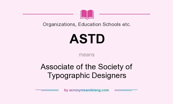 What does ASTD mean? It stands for Associate of the Society of Typographic Designers