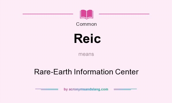 What does Reic mean? It stands for Rare-Earth Information Center