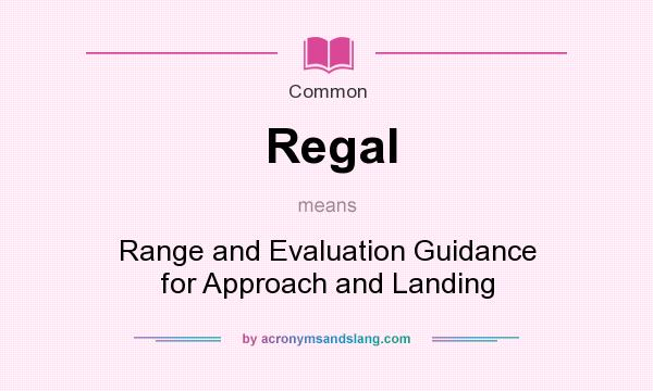 What does Regal mean? It stands for Range and Evaluation Guidance for Approach and Landing