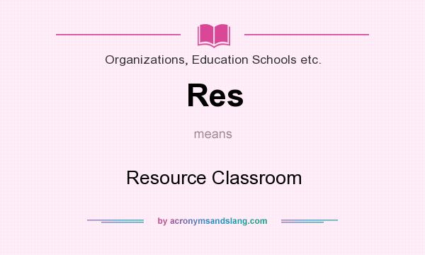 What does Res mean? It stands for Resource Classroom