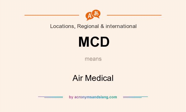 What does MCD mean? It stands for Air Medical