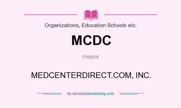 What does MCDC mean? It stands for MEDCENTERDIRECT.COM, INC.