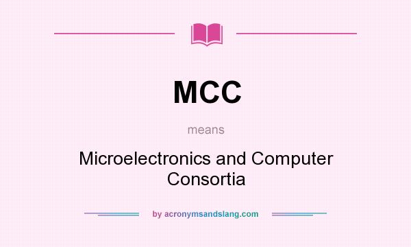 What does MCC mean? It stands for Microelectronics and Computer Consortia