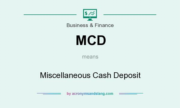 What does MCD mean? It stands for Miscellaneous Cash Deposit