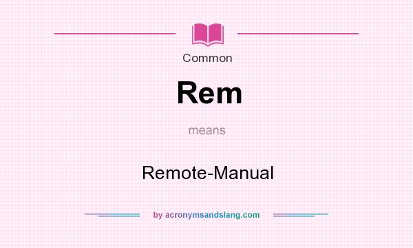What does Rem mean? It stands for Remote-Manual