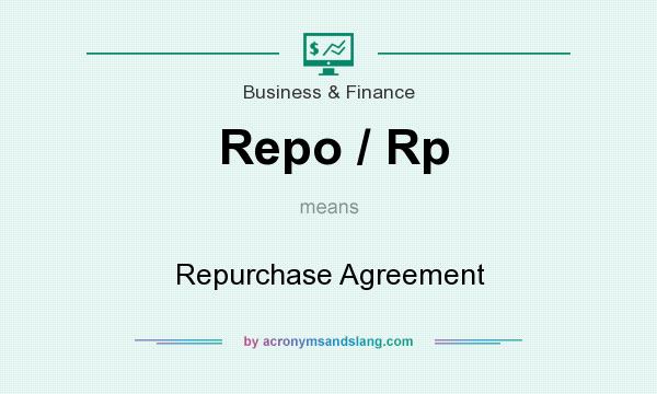 What does Repo / Rp mean? It stands for Repurchase Agreement