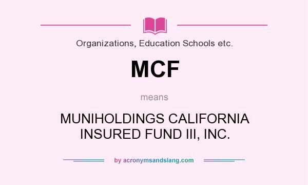 What does MCF mean? It stands for MUNIHOLDINGS CALIFORNIA INSURED FUND III, INC.