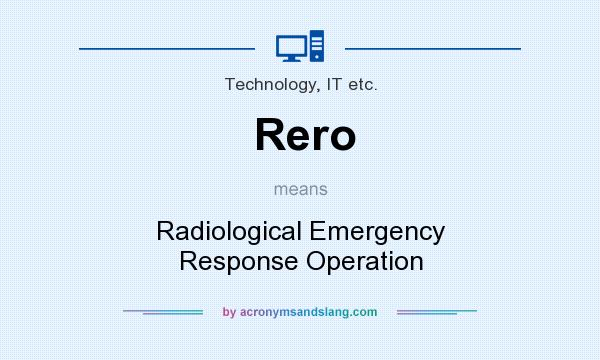 What does Rero mean? It stands for Radiological Emergency Response Operation