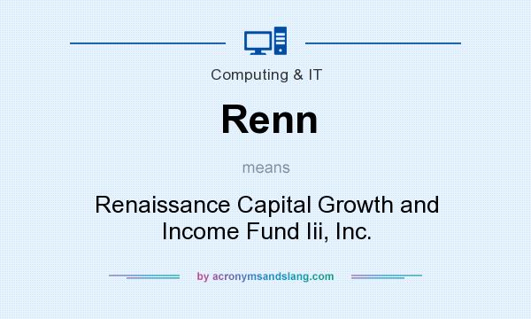 What does Renn mean? It stands for Renaissance Capital Growth and Income Fund Iii, Inc.