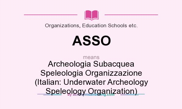 What does ASSO mean? It stands for Archeologia Subacquea Speleologia Organizzazione (Italian: Underwater Archeology Speleology Organization)