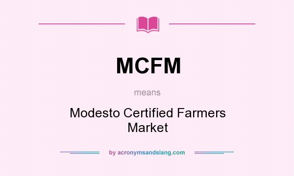 What does MCFM mean? It stands for Modesto Certified Farmers Market