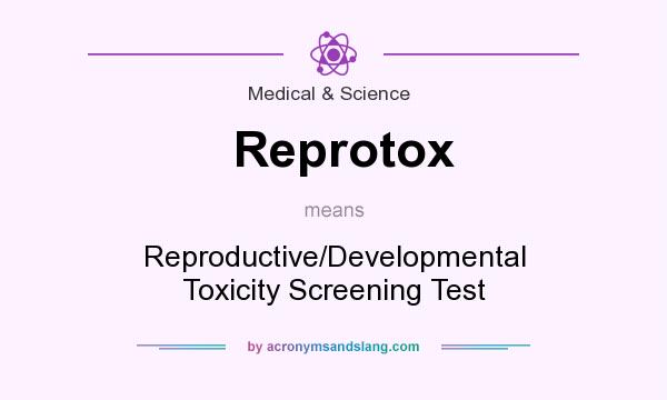 What does Reprotox mean? It stands for Reproductive/Developmental Toxicity Screening Test