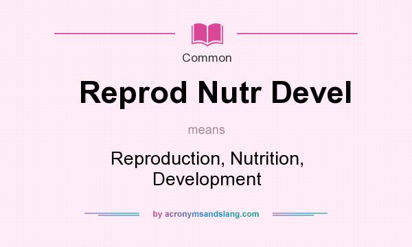 What does Reprod Nutr Devel mean? It stands for Reproduction, Nutrition, Development