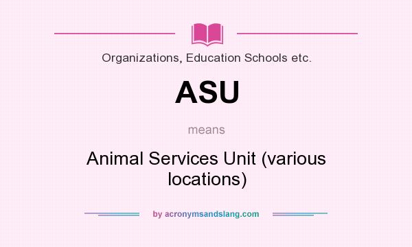 What does ASU mean? It stands for Animal Services Unit (various locations)