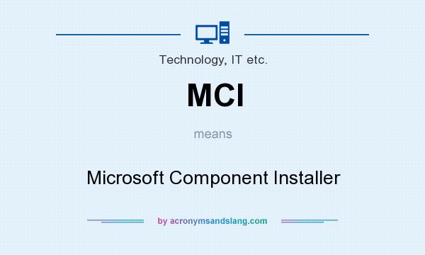 What does MCI mean? It stands for Microsoft Component Installer
